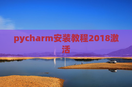 pycharm安装教程2018激活 pycharm安装教程2018激活